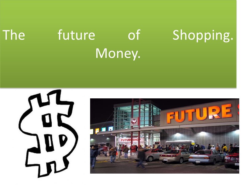 The future of Shopping. Money.